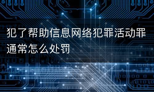 犯了帮助信息网络犯罪活动罪通常怎么处罚