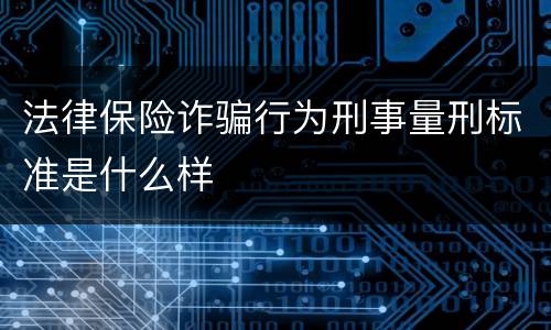 法律保险诈骗行为刑事量刑标准是什么样