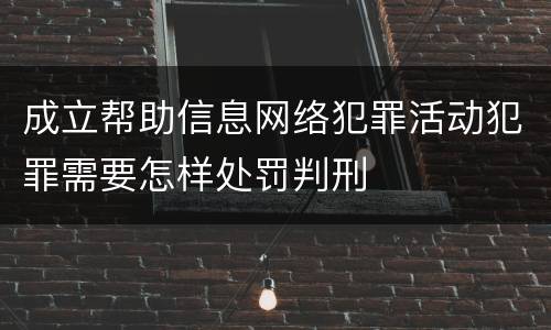 成立帮助信息网络犯罪活动犯罪需要怎样处罚判刑