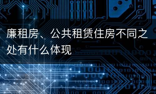廉租房、公共租赁住房不同之处有什么体现