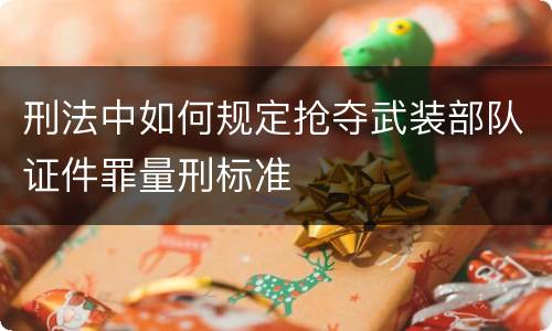 刑法中如何规定抢夺武装部队证件罪量刑标准