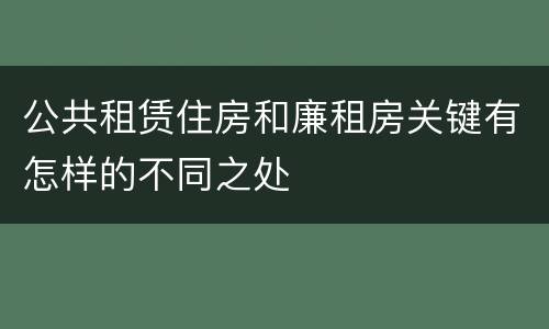 公共租赁住房和廉租房关键有怎样的不同之处