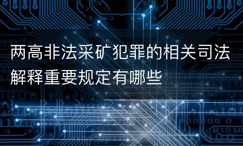 两高非法采矿犯罪的相关司法解释重要规定有哪些