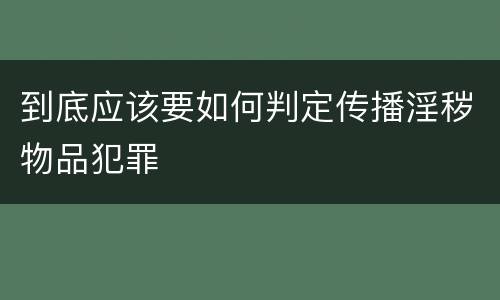到底应该要如何判定传播淫秽物品犯罪