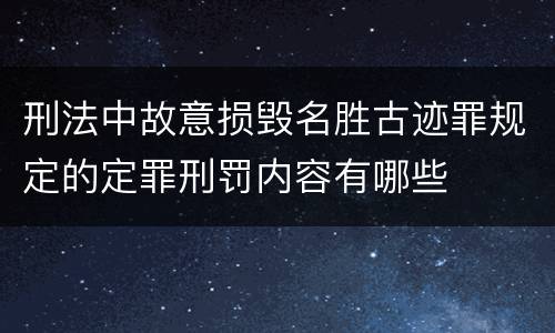 刑法中故意损毁名胜古迹罪规定的定罪刑罚内容有哪些