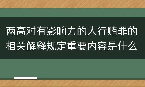 两高对有影响力的人行贿罪的相关解释规定重要内容是什么