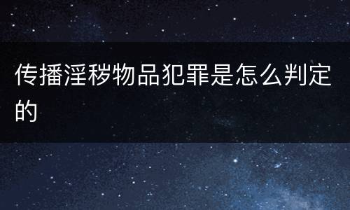 传播淫秽物品犯罪是怎么判定的