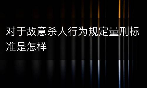 对于故意杀人行为规定量刑标准是怎样