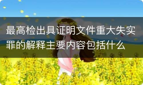 最高检出具证明文件重大失实罪的解释主要内容包括什么