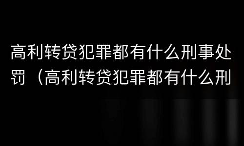 高利转贷犯罪都有什么刑事处罚（高利转贷犯罪都有什么刑事处罚案例）
