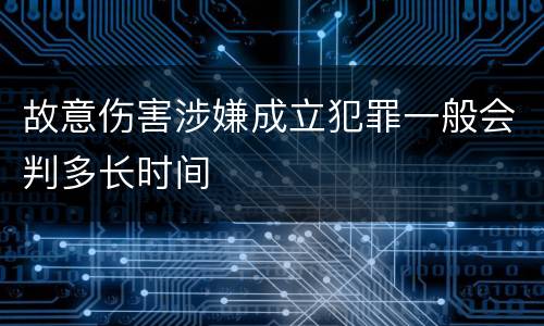 故意伤害涉嫌成立犯罪一般会判多长时间