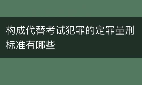 构成代替考试犯罪的定罪量刑标准有哪些