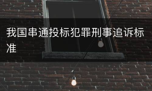 我国串通投标犯罪刑事追诉标准