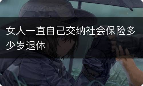 女人一直自己交纳社会保险多少岁退休