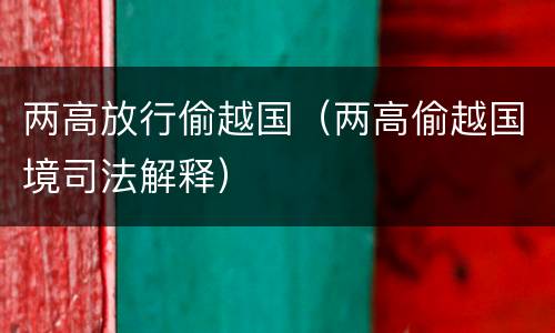 两高放行偷越国（两高偷越国境司法解释）