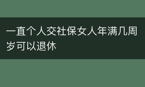 一直个人交社保女人年满几周岁可以退休
