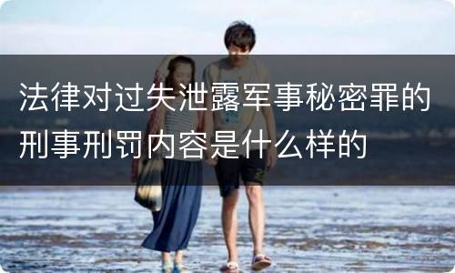 法律对过失泄露军事秘密罪的刑事刑罚内容是什么样的
