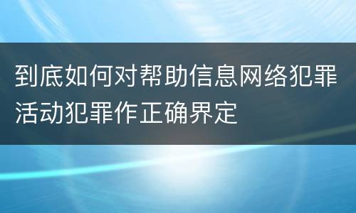 到底如何对帮助信息网络犯罪活动犯罪作正确界定