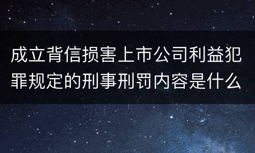 成立背信损害上市公司利益犯罪规定的刑事刑罚内容是什么