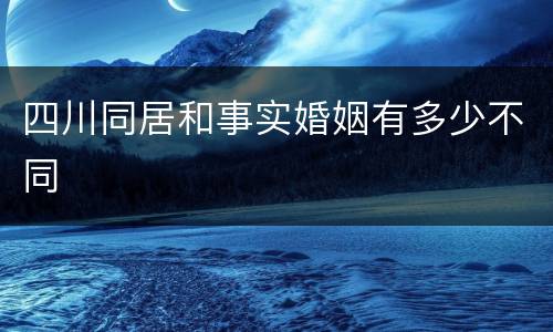 四川同居和事实婚姻有多少不同