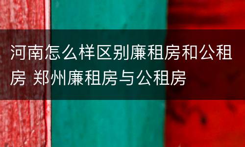 河南怎么样区别廉租房和公租房 郑州廉租房与公租房