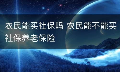 农民能买社保吗 农民能不能买社保养老保险
