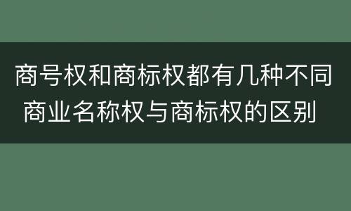 商号权和商标权都有几种不同 商业名称权与商标权的区别