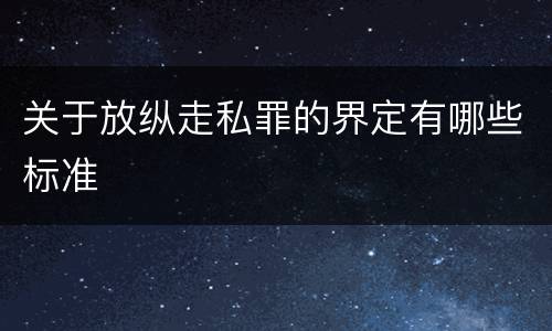 关于放纵走私罪的界定有哪些标准