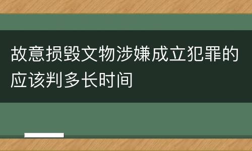 故意损毁文物涉嫌成立犯罪的应该判多长时间