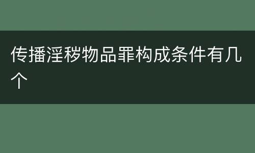 传播淫秽物品罪构成条件有几个