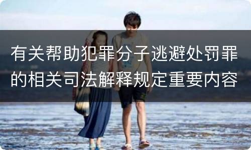 有关帮助犯罪分子逃避处罚罪的相关司法解释规定重要内容
