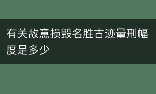 有关故意损毁名胜古迹量刑幅度是多少