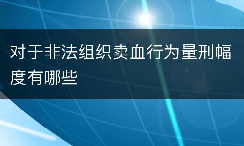 对于非法组织卖血行为量刑幅度有哪些