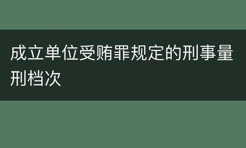 成立单位受贿罪规定的刑事量刑档次