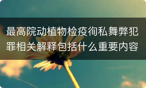 最高院动植物检疫徇私舞弊犯罪相关解释包括什么重要内容