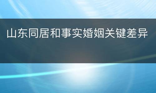 山东同居和事实婚姻关键差异