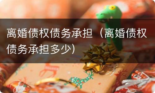 离婚债权债务承担（离婚债权债务承担多少）