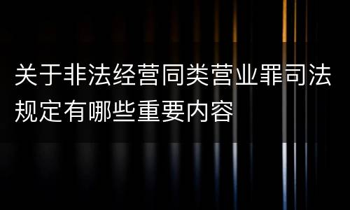 关于非法经营同类营业罪司法规定有哪些重要内容