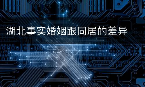 湖北事实婚姻跟同居的差异