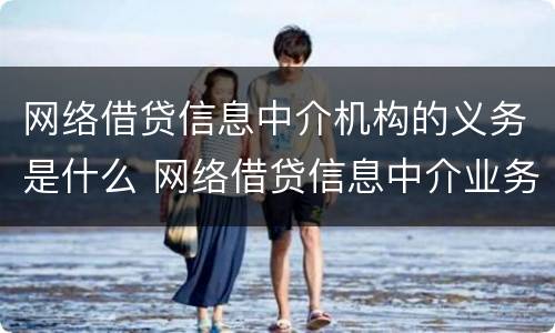 网络借贷信息中介机构的义务是什么 网络借贷信息中介业务