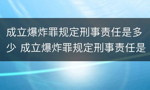 成立爆炸罪规定刑事责任是多少 成立爆炸罪规定刑事责任是多少条
