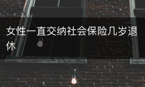女性一直交纳社会保险几岁退休