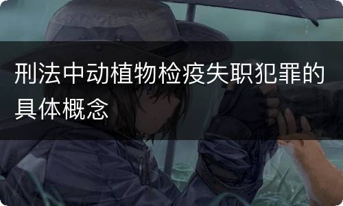 刑法中动植物检疫失职犯罪的具体概念