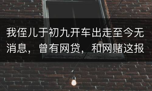 我侄儿于初九开车出走至今无消息，曾有网贷，和网赌这报警警方会接警吗