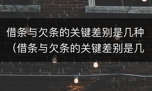 借条与欠条的关键差别是几种（借条与欠条的关键差别是几种形式）