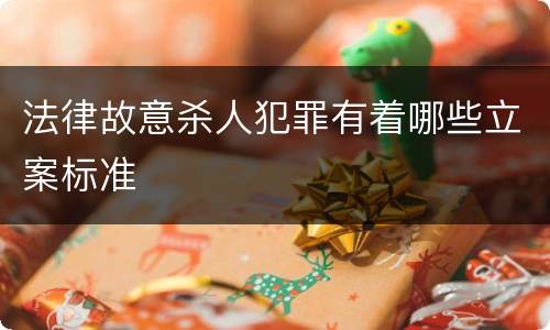 法律故意杀人犯罪有着哪些立案标准