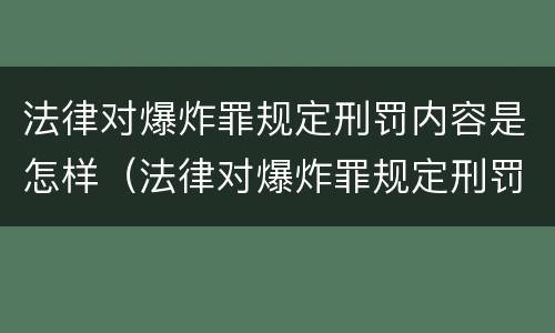 法律对爆炸罪规定刑罚内容是怎样（法律对爆炸罪规定刑罚内容是怎样规定的）