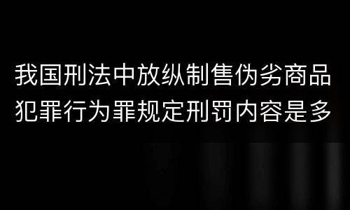 我国刑法中放纵制售伪劣商品犯罪行为罪规定刑罚内容是多少