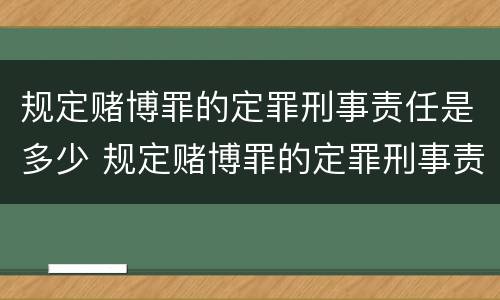 规定赌博罪的定罪刑事责任是多少 规定赌博罪的定罪刑事责任是多少年