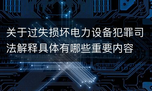 关于过失损坏电力设备犯罪司法解释具体有哪些重要内容